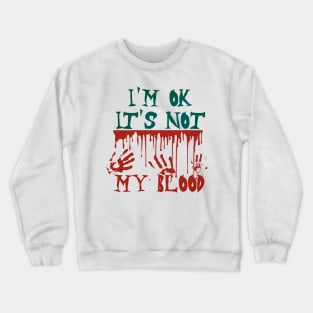 I'm Ok It's Not My Blood Crewneck Sweatshirt